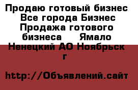 Продаю готовый бизнес  - Все города Бизнес » Продажа готового бизнеса   . Ямало-Ненецкий АО,Ноябрьск г.